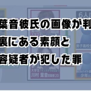 川村葉音彼氏の画像が判明！その裏にある素顔と川村容疑者が犯した罪