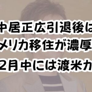 中居正広引退後はアメリカ移住が濃厚！2月中には渡米か