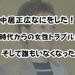 中居正広なにをした！SMAP時代からの女性トラブルが胸糞！そして誰もいなくなった