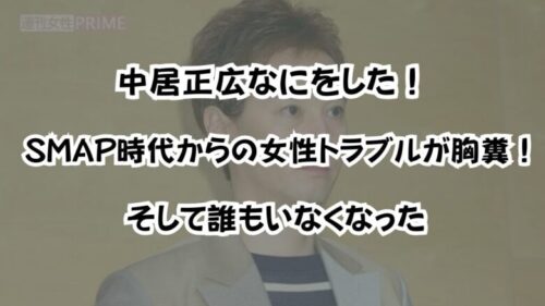 中居正広なにをした！SMAP時代からの女性トラブルが胸糞！そして誰もいなくなった