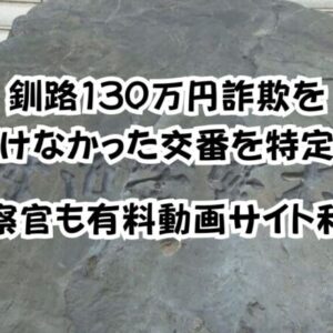 釧路130万円詐欺見抜けなかった交番を特定！警察官も有料動画サイト利用