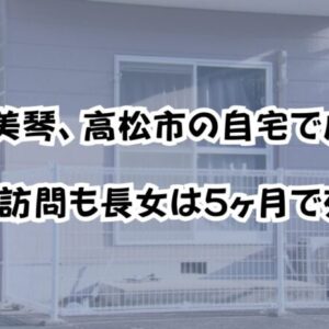 豊嶋美琴、高松市の自宅で虐待！児相訪問も長女は5ヶ月で死亡