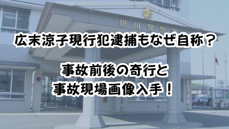 広末涼子現行犯逮捕もなぜ自称？事故前後の奇行と現場画像入手！