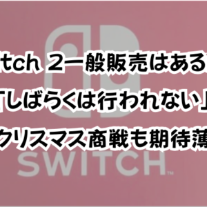 Switch 2一般販売はあるか！「しばらくは行われない」クリスマス商戦も期待薄